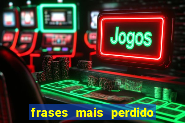 frases mais perdido que surdo em bingo